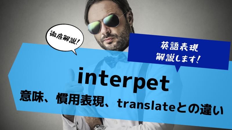 【英単語解説interpret】意味、慣用表現、translateとの違いなどを徹底解説！